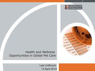 Health and Wellness  Opportunities in Global Pet Care Lee Linthicum  14 April 2010 