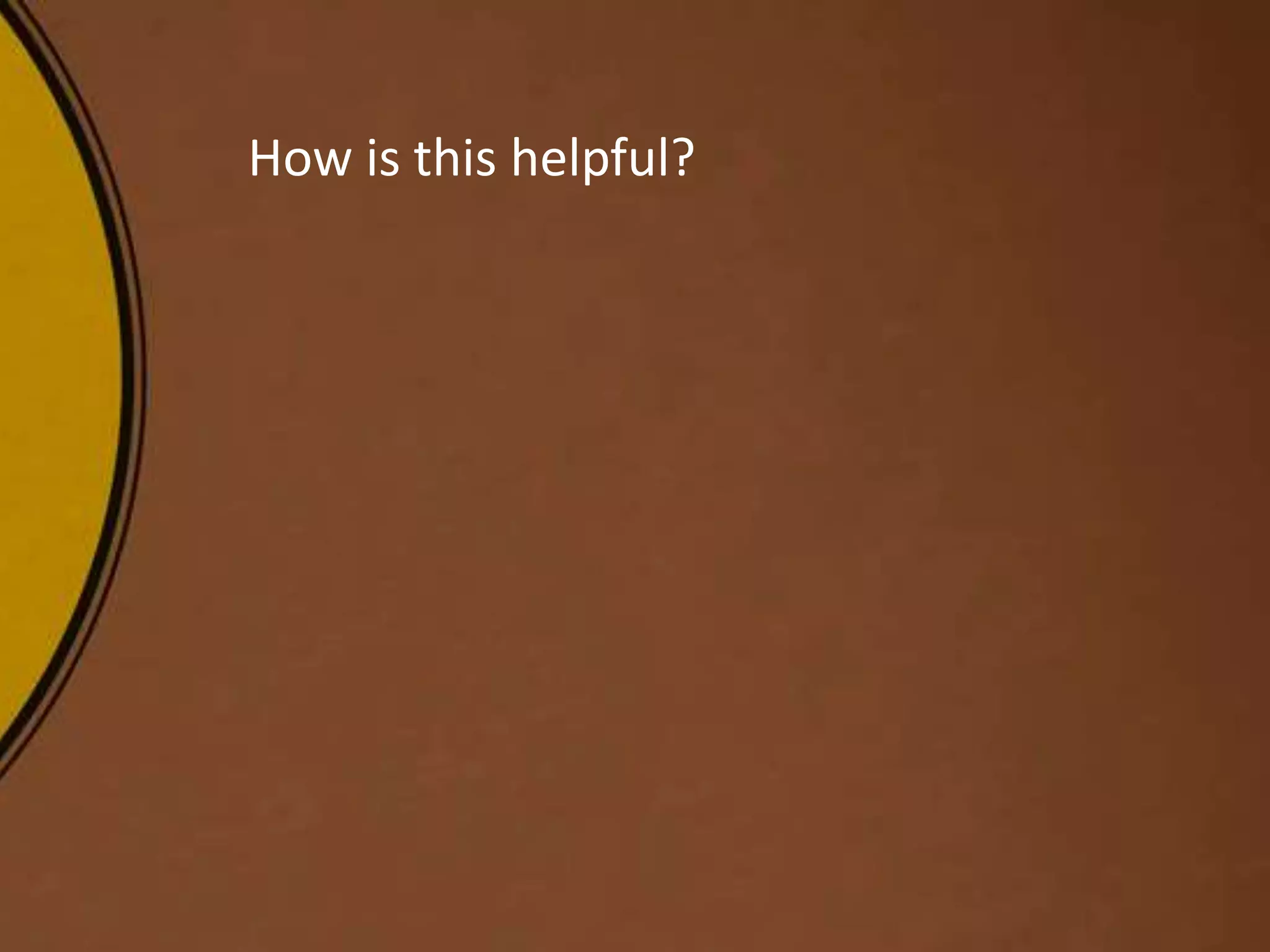 How is this helpful?
 