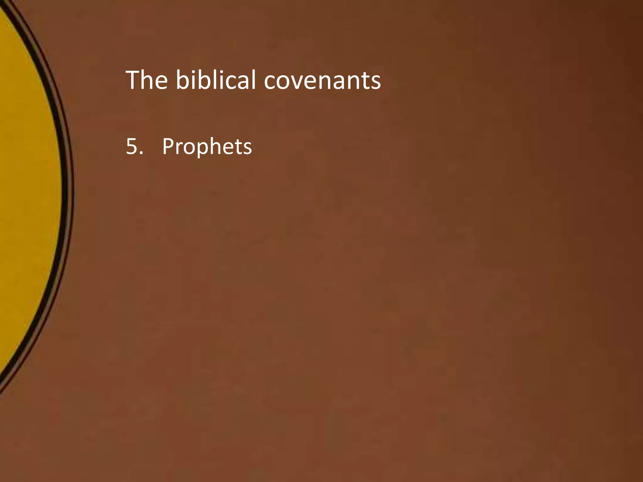 The biblical covenants
5. Prophets
 