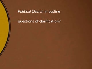 Political Church in outline
questions of clarification?
 