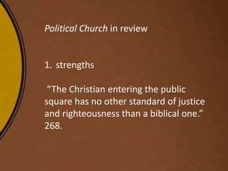 Political Church in review
1. strengths
“The Christian entering the public
square has no other standard of justice
and righteousness than a biblical one.”
268.
 