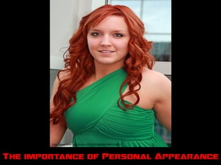 h"p://www.ﬂickr.com/photos/72213316@N00/4681674025	
  
The importance of Personal Appearance
 