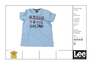 STYLE NAME :
SALINA


FIT :
REGULAR

SAP CODE :
LETS4217
LETS4218
SLEEVE :
HS


COLOR :
BLUE WHITE
SUNSHINE

SIZE
 S M   L     XL


XXL
 