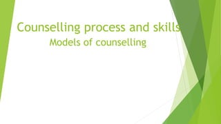 Counselling process and skills
Models of counselling
 