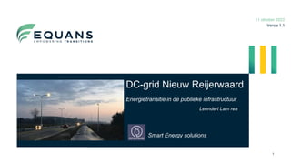 A COMPANY OF ENGIE
11 oktober 2022
Versie 1.1
1
DC-grid Nieuw Reijerwaard
Energietransitie in de publieke infrastructuur
Smart Energy solutions
Leendert Lam rea
 