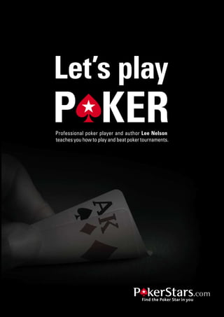 Let’s play
P KER
Professional poker player and author Lee Nelson
teaches you how to play and beat poker tournaments.
 