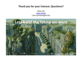 Thank you for your interest. Questions?
                  More info
                 www.vito.be
            Leen.gorissen@vito.be



Lets build the future we want




                   26/11/2012                          19
                   © 2012, VITO NV   A vision by Luc Schuiten
 