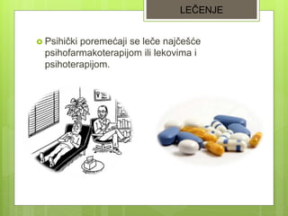  Psihički poremećaji se leče najčešće
psihofarmakoterapijom ili lekovima i
psihoterapijom.
LEČENJE
 