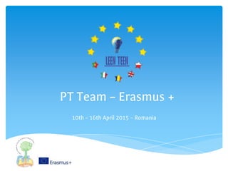 PT Team – Erasmus +
10th – 16th April 2015 – Romania
 
