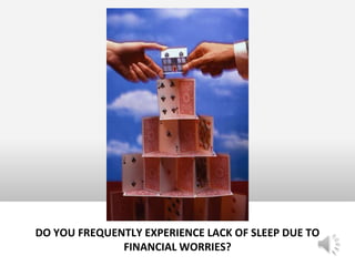 DO YOU FREQUENTLY EXPERIENCE LACK OF SLEEP DUE TO
              FINANCIAL WORRIES?
 