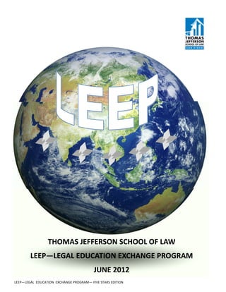 THOMAS JEFFERSON SCHOOL OF LAW
        LEEP—LEGAL EDUCATION EXCHANGE PROGRAM
                                         JUNE 2012
LEEP—LEGAL EDUCATION EXCHANGE PROGRAM— FIVE STARS EDITION
 
