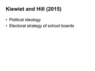 Kiewiet and Hill (2015)
• Political ideology
• Electoral strategy of school boards
 