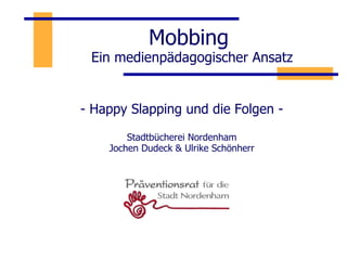 Mobbing  Ein medienpädagogischer Ansatz - Happy Slapping und die Folgen - Stadtbücherei Nordenham Jochen Dudeck & Ulrike Schönherr 