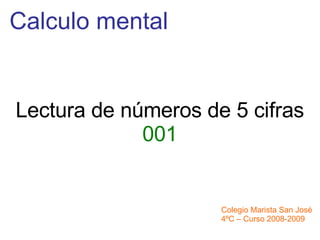 Calculo mental Colegio Marista San José 4ºC – Curso 2008-2009 Lectura de números de 5 cifras 001 
