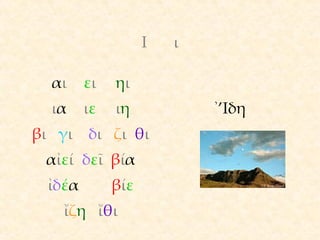 Ι ι α ι ε ι η ι ι α ι ε ι η β ι  γ ι  δ ι  ζ ι  θ ι α ἰ ε ί   δ ε ῖ  β ί α ἰ δ έ α β ί ε ἴ ζ η   ἴ θ ι ᾿’ Ι δη CC Kyle Flood 
