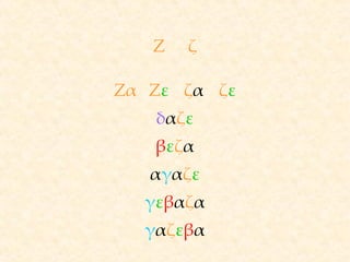 Ζ ζ <ul><li>Ζα Ζ ε ζ α ζ ε </li></ul><ul><li>δ α ζ ε </li></ul><ul><li>β ε ζ α </li></ul><ul><li>α γ α ζ ε </li></ul><ul><...