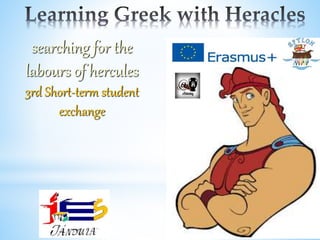 searching for the
labours of hercules
3rd Short-term student
exchange
 