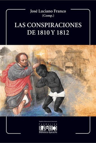 LAS CONSPIRACIONES
DE 1810 Y 1812
José Luciano Franco
(Comp.)
 