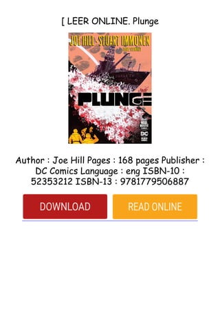 [ LEER ONLINE. Plunge
Author : Joe Hill Pages : 168 pages Publisher :
DC Comics Language : eng ISBN-10 :
52353212 ISBN-13 : 9781779506887
 