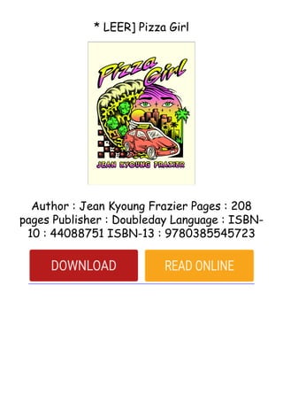 * LEER] Pizza Girl
Author : Jean Kyoung Frazier Pages : 208
pages Publisher : Doubleday Language : ISBN-
10 : 44088751 ISBN-13 : 9780385545723
 