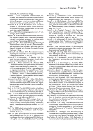 Arqueo·Ciencias 25
Dordrecth, The Netherlands. 307 pp.
Hoffman, J. 2006. Using stable carbon isotope, mi-
crowear, and mesowear analises to determine the
paleodiets of Neogene ungulates and the presence
of C4
or C3
grasses in northern and central Florida.
Tesis de maestría, University of Florida. 102 pp.
Hofmann, R. R. y D. R. M. Stewart. 1972. Grazer or
browser: a classification based on the stomach-
structure and feeding habits of East African rumi-
nants. Mammalia, 36:226-240.
Hoefs, J. 1997. Stable isotopes geochemistry. 4
a
ed.,
Springer, Berlin. 201 pp.
Hoppe, K.A. 2004. Late Pleistocene mammoth herd struc-
ture, migration patterns, and Clovis hunting strategies
inferred from isotopic analyses of multiple death
assemblages. Paleobiology, 30:129-145.
Hoppe, K.A. y P. L. Koch. 2006. The biogeochemistry of
theAucilla River Fauna. Pp. 379-401,in:FirstFloridians
and last mastodonts: the Page-Ladson site inAucilla
River (S. D. Webb, ed.). Springer, Dordrecht, The Ne-
therlands. 613 pp.
Högberg, P. y D. J. Read. 2006. Towards a more plant
physiological perspective on soil ecology. Trends in
Ecology and Evolution, 21:548-554.
Jacobs, B. F., J. D. Kingston y L. L. Jacobs. 1999. The
origin of grass-dominated ecosystem. Annals of the
Missouri Botanical Garden, 82:590-643.
Johnson, E., J. Arroyo-Cabrales y O. J. Polaco. 2006.
Climate, environment, and game animal resources of
the late Pleistocene Mexican grassland. Pp. 231-245,
in:ElhombretempranoenAméricaysusimplicaciones
en el poblamiento de la Cuenca de México: Primer
Simposio Internacional (J. C. Jiménez, S. González,
J. A. Pompa y Padilla y F. Ortiz Pedraza, coords.).
ColecciónCientífica,InstitutoNacionaldeAntropología
e Historia, México, 500:1-274.
Johnson, B. J., M. L. Fogel y G. H. Miller. 1998. Stable
isotopes in modern ostrich eggshell: a calibration for
paleoenvironmental applications in semi-arid regions
of southernAfrica. Geochimica et CosmochimicaActa,
62:2451-2461.
Keely , J. E. y P. W. Rundel. 2003. Evolution of CAM and
C4
carbon-concentrating mechanism. International
Journal of Plant Science (Suplemento 3), 164: 55-77.
Kelly, J. F. 2000. Stable isotopes of carbon and nitrogen
in the study of avian and mammalian trophic ecology.
Canadian Journal of Zoology, 78:1-27.
Kingston, J. D. y T. Harrison. 2007. Isotopic dietary re-
constructions of Pliocene herbivores at Laetoli: Impli-
cations for early hominin paleoecology. Palaeogeo-
graphy, Palaeoclimatology, Palaeoecology, 243:272-
306.
Koch, P. L. 1998. Isotopic reconstruction of past continen-
tal environments. Annual Review Earth Planetary
Science, 26:573-613.
Koch, P. L. 2007. Isotopic study of the biology of modern
and fossil vertebrates. Pp. 99-154, in: Stable isotopes
in ecology and environmental science (R. H. Micherner
y K. Lajtha, eds.). 2a edición,Blackwell Publishing,
Boston. 592 pp.
Koch, P. L. y A. D.Barnosky. 2006. Late Quaternary
extinctions: state of the debate.Annual Review Eco-
logy Evolutionary and Systematic, 37:215-250.
Koch, P. L., N. S. Diffenbaugh y K. A. Hoppe. 2004. The
effects of late Quaternary climate and P
CO2
change
on C4
plant abundance in the southcentral United Sta-
tes. Palaeogeography, Palaeoclimatology, Palaeoeco-
logy, 207:331-357.
Koch, P .L., M .L. Fogel y N. Tuross, N. 1994. Tracing the
diets of fossil animals using stable isotopes. Pp. 63-
92, in: Stable isotopes in ecology and environmental
science (K. Lajtha y R. H. Micherner, eds.). Blackwell
Scientific Publica-tions, New York. 336 pp.
Koch, P. L., K. A. Hoppe y S. D. Webb, S. D. 1998. The
isotopic ecology of late Pleistocene mammals in North
America: Part 1. Florida. Chemical Geology, 152:119-
138.
Kohn, M. J. 1996. Predicting animal δ18
O accounting for
diet and physiological adapatation. Geochimica et
CosmochimicaActa 60:4811-4829.
Kohn. M. J y T. E. Cerling. 2002. Stable isotope composi-
tions of biological apatite. Reviews in Mineralogy and
Geochemistry, 48:455-488.
Kohn, M. J., M . P. McKay y J. L. Knigth. 2005. Dining in
the Pleistocene - who’s on the menu? Geology, 33:
649-652.
Kohn, M. J., M. J. Schoeninger y J. W. Valley. 1996.
Herbivore tooth oxygen isotope compositions: effects
of diet and physiology. Geochemical et Cosmochimica
Acta, 60: 3889-3896.
Latorre, C., J. Quade y W. C. McIntosh. 1997.The expan-
sion of C4
grasses and global change in the late Mioce-
ne: Stable isotope evidence from theAmericas. Earth
and Planetary Science Letters, 146: 83-96.
Lorenzo, J. L. y L. Mirambell. 1986. Preliminary report on
archeological and paleoenvironmental studies in the
area of El Cedral, San Luis Potosí, México. Pp. 107-
113, in: New evidence for the Pleistocene peopling of
the Americas (A. L. Bryan, ed.). University of Maine
at Orono y Center for the Study of the Early Man,
Peopling of the Americas series. 368 pp.
MacFadden, B. J. 1997. Origin and evolution of the gra-
zing guild in New World terrestrial mammals. Trends
in Ecology and Evolution, 12:182-187.
MacFadden, B. J. 2000. Cenozoic mammalian herbivores
from de Americas: reconstructing ancient diet and
terrestrial communities. Annual Review of Ecology
and Systematics, 31:35-59.
MacFadden,B.yT.E.Cerling.1996.Mammalianherbivore
communities, ancient feeding ecology, and carbon
isotopes: a 10 million–year sequence from the Neoge-
ne of Florida. Journal of Vertebrate Palaeontology,
16:103-115.
MacFadden, B. J. y P. Higgins. 2004.Ancient ecology of
15-million-year-old browsing mammals within C3 plant
communities from Panama. Oecologia, 140:169-182.
MacFadden, B. J. y R. C. Hulbert. 2009. Calibration of
mammoth (Mammuthus) dispersal into NorthAmerica
 