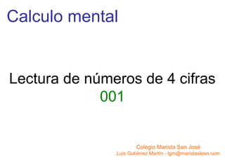 Calculo mental Lectura de números de 4 cifras 001 Colegio Marista San José Luis Gutiérrez Martín - lgm@maristasleon.com 