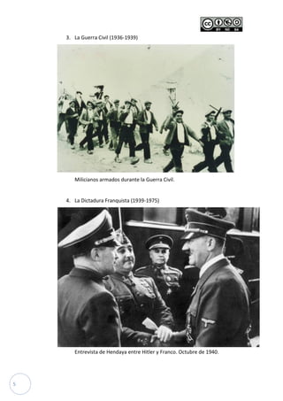 5
3. La Guerra Civil (1936-1939)
Milicianos armados durante la Guerra Civil.
4. La Dictadura Franquista (1939-1975)
Entrevista de Hendaya entre Hitler y Franco. Octubre de 1940.
 