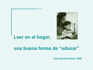 Leer en el hogar, una buena forma de “educar” José Quintanal Díaz ’2006 