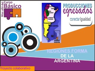 REGIONES FORMALES  DE LA ARGENTINA Proyecto colaborativo 