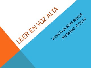 LEER
EN
VOZ
ALTA
VIVIANA
OLM
OS
REYES
PRIM
ERO
B
2014
 