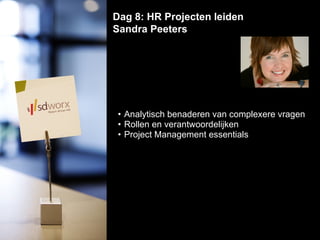 Analytisch benaderen van complexere vragen Rollen en verantwoordelijken  Project Management essentials Dag 8: HR Projecten leiden Sandra Peeters  