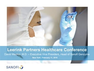 Leerink Partners Healthcare Conference
David Meeker, M.D. – Executive Vice President, Head of Sanofi Genzyme
New York - February 11, 2016
 