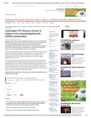 26-08-13 Leerlingen VTI Veurne winnen 2 prijzen met computergestuurde LEGO-constructies - Algemeen - Nieuws - KW.be - Nieuws uit West-Vlaanderen
kw.knack.be/west-vlaanderen/nieuws/algemeen/leerlingen-vti-veurne-winnen-2-prijzen-met-computergestuurde-lego-constructies/article-1194722442132.htm 1/4
Nieuw s uit West-Vlaanderen » Nieuw s » Algemeen » Leerlingen VTI Veurne winnen 2 prijzen met computergestuurde LEGO-
constructies
Krant van West-Vlaanderen-nieuws in je facebook nieuwsfeed
Vind ik leuk Wouter Verheecke, Isabel Vanslembrouck en 18.753 anderen vinden dit
leuk.
Leerlingen VTI Veurne winnen 2
prijzen met computergestuurde
LEGO-constructies
vrijdag 20 maart 2009 om 16u39
Veurne - Het VTI van Veurne werkt samen met een school in Zweden en
Griekenland aan het project ‘LEGO Cat International’. De leerlingen van
het zesde Industriële Wetenschappen van het VTI hebben tien
lespakketten ontwikkeld voor het secundair onderwijs waarbij studenten
met LEGO-constructies leren programmeren. Dat project kreeg twee
prijzen op de wetenschapsexpo Sciences in Brussel.
Het zesde Industriële Wetenschappen bestaat uit Boris Bordon, Stijn Hofflack, Nicolas
Vanden Bussche, Marijn Theunynck, Klaas Deriemaeker en Maarten Lermytte. In
oktober vorig jaar trok dat gezelschap naar Zweden om er in het kader van het
comeniusproject ‘LEGO Cat International’ lespakketten te ontwikkelen waarbij
programmeren voorop stond.
Ook een Griekse school maakt deel uit van die samenwerking. Het vele werk kreeg
een beloning want tijdens de wetenschapsbeurs Sciences in Brussel kregen de VTI-
jongeren twee prijzen. Stijn, Boris en Nicolas experimenteerden met LEGO en energie
en wonnen daarvoor 100 euro. Maarten, Marijn en Klaas combineerden LEGO met
zonne-energie en sleepten een uitstap naar een wetenschapsbeurs in Bratislava in de
wacht. In november dit jaar mogen daar twee leerlingen gratis naartoe maar het zou de
bedoeling zijn dat de volledige klas naar Bratislava reist.
Uitgebreide versie in Krant van West-Vlaanderen (editie Het Wekelijks Nieuws
Kust) van 20 maart 2009.
REAGEER
Het is voortaan alleen nog mogelijk om onder uw eigen naam te reageren
op artikels op deze website. Knack.be zal de registraties van gebruikers
controleren om sneller op te treden tegen ongepaste reacties.
Lees hier de voorwaarden om deel te nemen aan de reacties.
Klik hier om u aan te melden en uw reactiemogelijkheid te activeren.
Nieuwsbrief
Ontvang elke w eekdag
het belangrijkste nieuw s
uit West-Vlaanderen in
je mailbox.
Schrijf u in op
Nieuw s uit West-
Vlaanderen
E-mail:
INSCHRIJVEN
RECENTE ARTIKELS
Vragen op
gemeenteraad
Diksmuide over
toekomst van kerken
Lampernisse en
Oudekapelle
26 augustus 2013
Apoel Nicosia - Zulte
Waregem donderdag
live in Sporza op
Canvas
26 augustus 2013
Mbaye Leye (Zulte
Waregem) 7 tot 9
maanden out met zw are
knieblessure
26 augustus 2013
Mbaye Leye van Zulte
Waregem 7 tot 9
maanden out met
knieblessure
26 augustus 2013
Jongeren zeilen met
marine opleidingsschip
van Vlissingen naar
Zeebrugge
26 augustus 2013
Elektrische
tuinverlichting vat vuur
in tuin in Roeselare
26 augustus 2013
Voorbije 5 jaar 500 dode
bruinvissen aan onze
kust aangespoeld
26 augustus 2013
Uitgew ezen Afghaan
nog steeds in Waregem
26 augustus 2013
Griekse band heeft
nummer over Oostende
26 augustus 2013
Dorpskern
Gijzelbrechtegem
volledig vernieuw d
26 augustus 2013
FotospecialsFotospecials Lichtervelde
was op zaterdag 24 augustus
de gastgemeente voor de
43ste editie van de Jumbo
Run, een zijspannenrondrit
voor ...
FotospecialsFotospecials Pukkelpop
mag dan in Limburg
plaatsvinden, het is toch voor
een groot stuk ook een
West-Vlaams festival.
FotospecialsFotospecials Op vrijdag 16
augustus was er weer
Zomerhit in Westende. Aan
het Sint-Laureinsstrand
werden prijzen uitgereikt in
de ...
FotospecialsFotospecials Zaterdag 10
augustus werd Klinkers in
Brugge weer swingend
afgesloten met Benenwerk
‘Ballroom Brugeoise’.
Liefhebbers ...
FOTOSPECIAL Jumborun
Lichtervelde 2013
FOTOSPECIAL West-Vlamingen
op Pukkelpop 2013
FOTOSPECIAL Radio 2 Zomerhit
2013
FOTOSPECIAL Benenwerk
Brugge 2013
Nieuwsbrief Acties Abonneren Digitaal Aanmelden Registreren Ik zoek...
maandag 26 augustus 2013
Voetbalkrak
dé voetbalpronostiek van Krant van West-
Vlaanderen
Knack Nieuws KW Economie Beurs & Geld kanaal Z Lifestyle 50+ Entertainment Knack Sport Bouwen & Renoveren
W-Vl Nieuws Sport Blogs Acties Agenda Contact Adverteren Foto & video Digitaal
TweetenTweeten
0 0
Share
MEER OVER: VTI Veurne
0
Aanbevelen
SHARESHARE
0
 