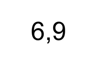 6,9
 
