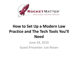 How to Set Up a Modern Law Practice and The Tech Tools You’ll Need June 24, 2010 Guest Presenter: Lee Rosen 