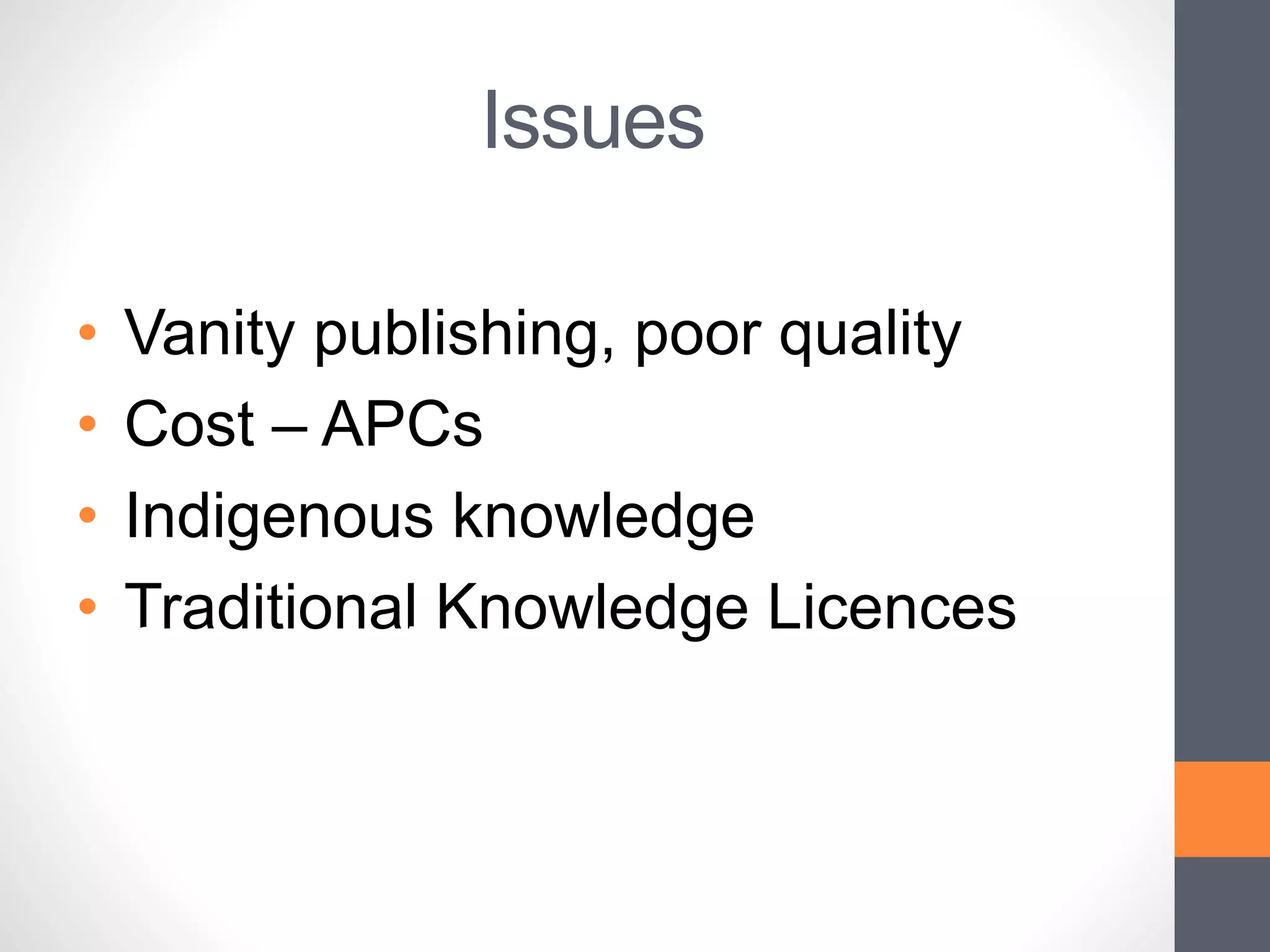 Issues
• Vanity publishing, poor quality
• Cost – APCs
• Indigenous knowledge
• Traditional Knowledge LicencesOpen access, what the?
 