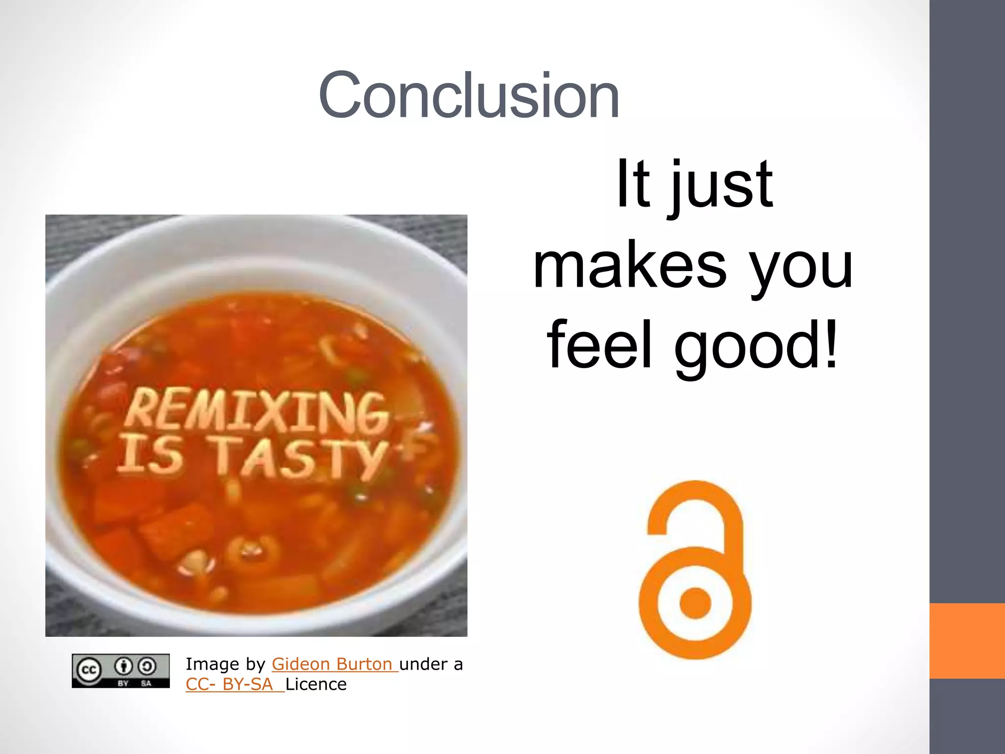 Conclusion
It just
makes you
feel good!
Image by Gideon Burton under a
CC- BY-SA Licence
 