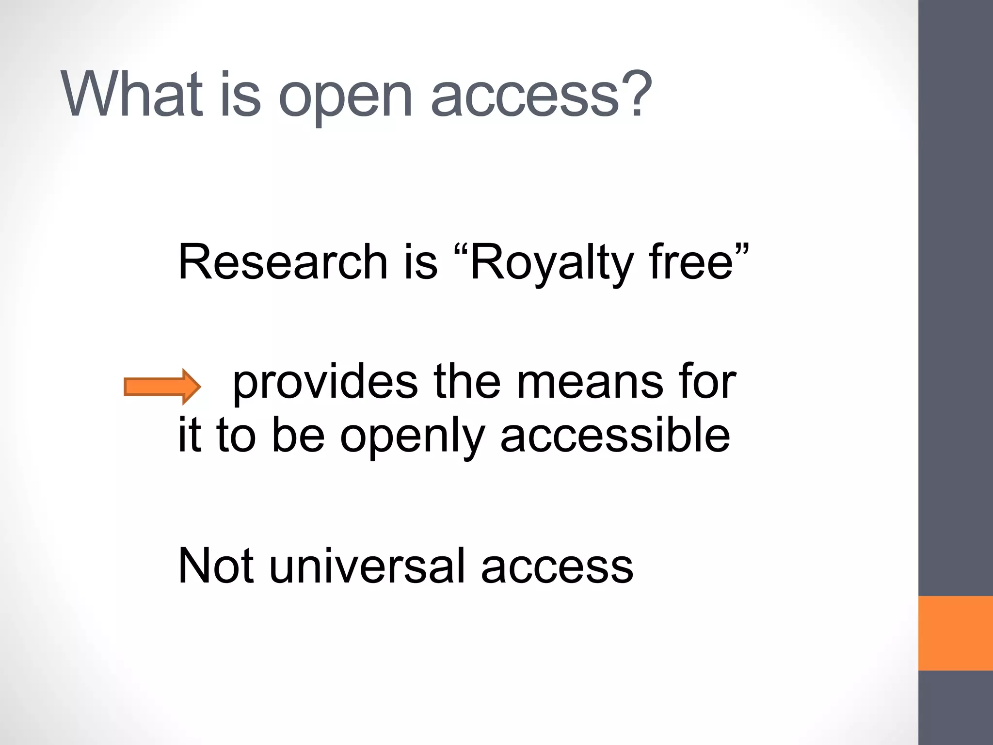Research is “Royalty free”
provides the means for
it to be openly accessible
Not universal access
What is open access?
 