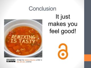 Conclusion
It just
makes you
feel good!
Image by Gideon Burton under a
CC- BY-SA Licence
 