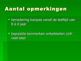 Aantal opmerkingen benadering kanpas vanaf de leeftijd van 8 à 9 jaar bepaalde kenmerken ontwikkelen zich veel later 