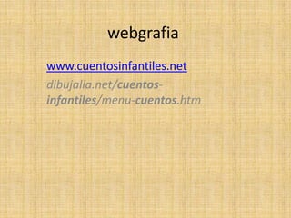 webgrafia
www.cuentosinfantiles.net
dibujalia.net/cuentosinfantiles/menu-cuentos.htm

 