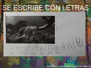 DIANA LÓPEZ, LUCÍA DE VAYAS Y ANTONIO MENDOZ
SE ESCRIBE CON LETRAS
 
