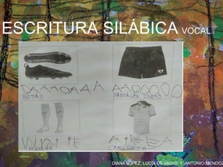 DIANA LÓPEZ, LUCÍA DE VAYAS Y ANTONIO MENDOZ
ESCRITURA SILÁBICA VOCAL
 