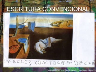 DIANA LÓPEZ, LUCÍA DE VAYAS Y ANTONIO MENDOZ
ESCRITURA CONVENCIONAL
 