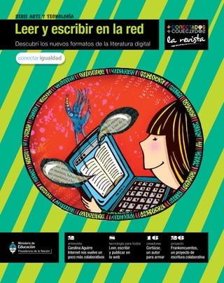 Serie arte y tecnología
Descubrí los nuevos formatos de la literatura digital
Leer y escribir en la red
la revista
2
entre...