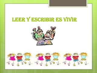 Leer y escribir es vivir
 