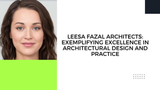 LEESA FAZAL ARCHITECTS:
EXEMPLIFYING EXCELLENCE IN
ARCHITECTURAL DESIGN AND
PRACTICE
 