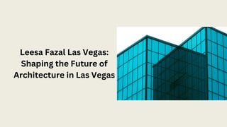 Leesa Fazal Las Vegas:
Shaping the Future of
Architecture in Las Vegas
 