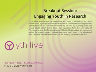 Breakout Session:
Engaging Youth in Research
Youth today are some of the most active avid users of technology, yet digital
outreach and digital privacy still remains difficult for many healthcare providers
and researchers. So why not streamline the process by involving youth and
young adults alike? Come learn how speakers from the University of
Pennsylvania and California Adolescent Health Collaborative are using new
and on the ground research methods to engage youth users in the adoption of
data collection and how these methods are shaping the way we use tech!
 