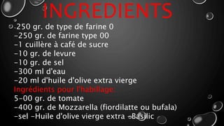 -250 gr. de type de farine 0
-250 gr. de farine type 00
-1 cuillère à café de sucre
-10 gr. de levure
-10 gr. de sel
-300 ml d'eau
-20 ml d'huile d'olive extra vierge
Ingrédients pour l'habillage:
5-00 gr. de tomate
-400 gr. de Mozzarella (fiordilatte ou bufala)
-sel -Huile d'olive vierge extra -Basilic
INGREDIENTS
 